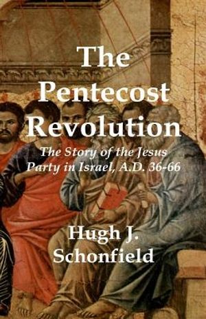 Cover Art for 9781999869151, The Pentecost RevolutionThe Story of the Jesus Party in Israel, A.D. 36-66 by Hugh J. Schonfield