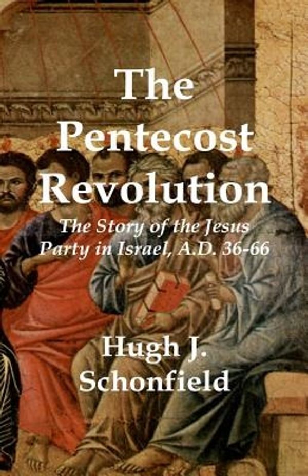 Cover Art for 9781999869151, The Pentecost RevolutionThe Story of the Jesus Party in Israel, A.D. 36-66 by Hugh J. Schonfield