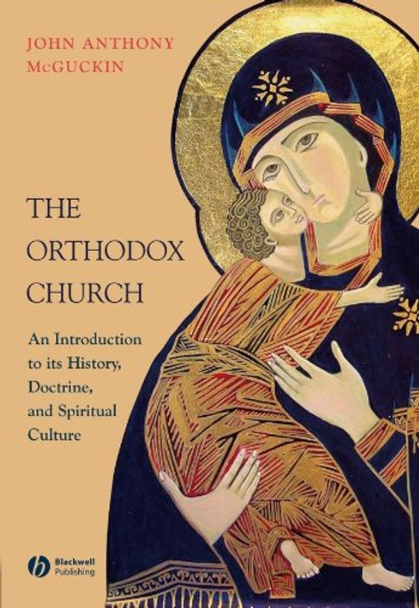 Cover Art for B005EHQAXU, The Orthodox Church: An Introduction to its History, Doctrine, and Spiritual Culture by John Anthony McGuckin
