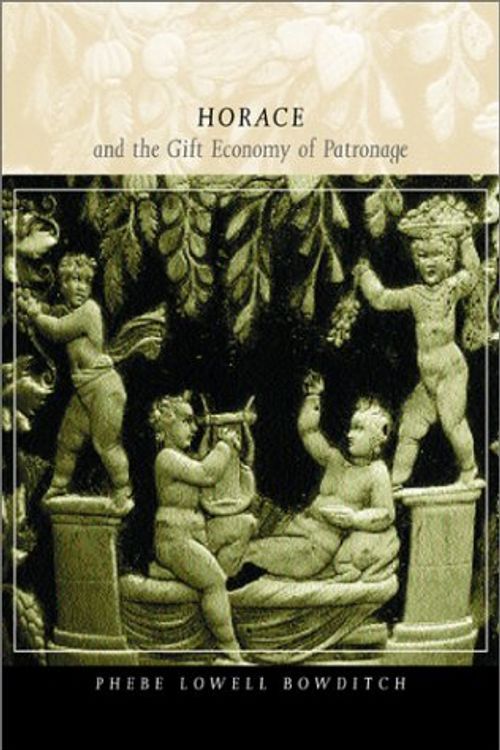 Cover Art for 9780520226036, Horace and the Gift Economy of Patronage by Phebe Lowell Bowditch