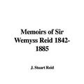 Cover Art for 9781421981864, Memoirs of Sir Wemyss Reid 1842-1885 by J. Stuart Reid