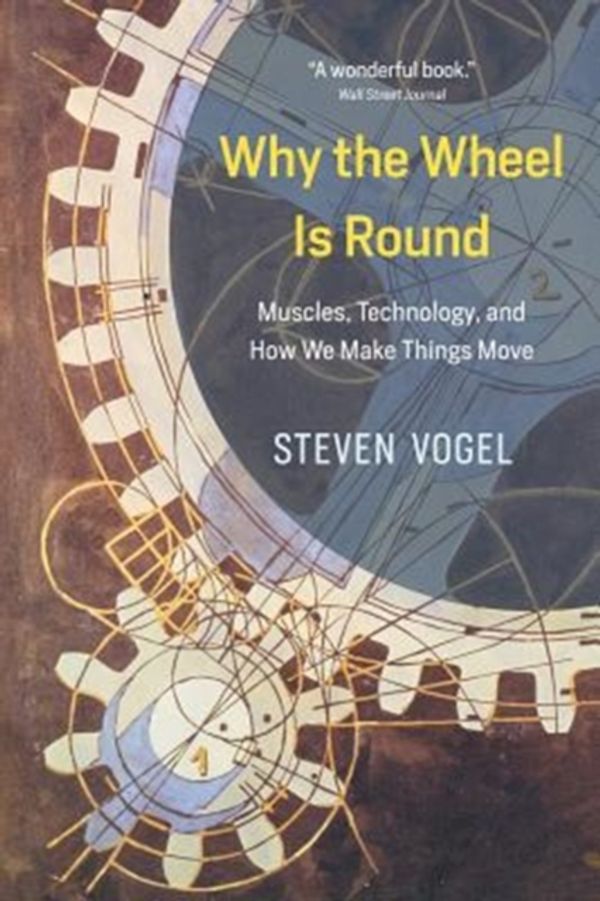Cover Art for 9780226599687, Why the Wheel Is Round: Muscles, Technology, and How We Make Things Move by Vogel, Steven
