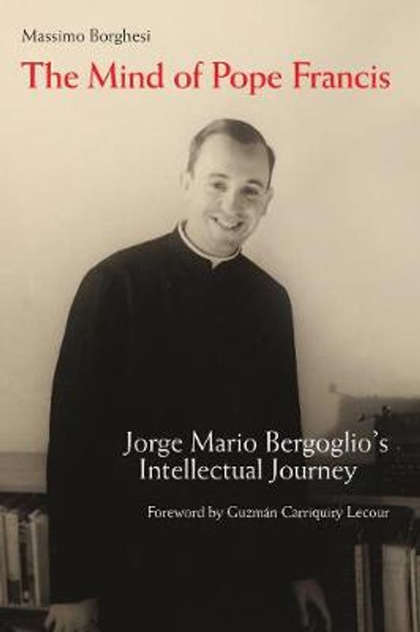 Cover Art for 9780814687901, The Mind of Pope FrancisJorge Mario Bergoglio's Intellectual Journey by Massimo Borghesi