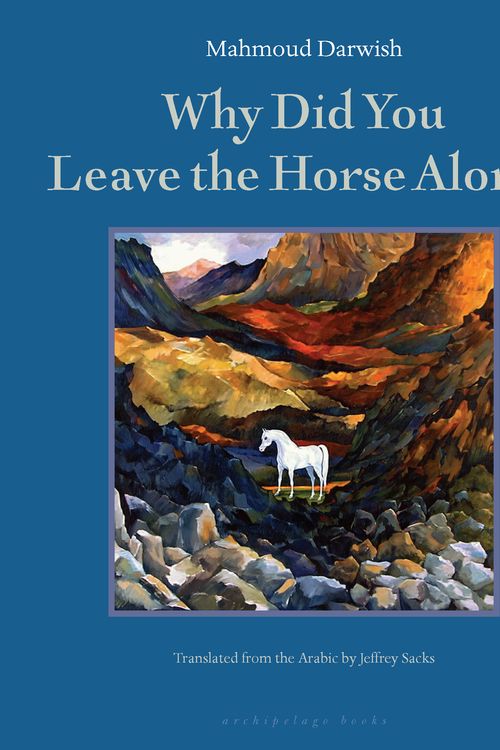 Cover Art for 9780976395010, Why Did You Leave the Horse Alone by Mahmoud Darwish