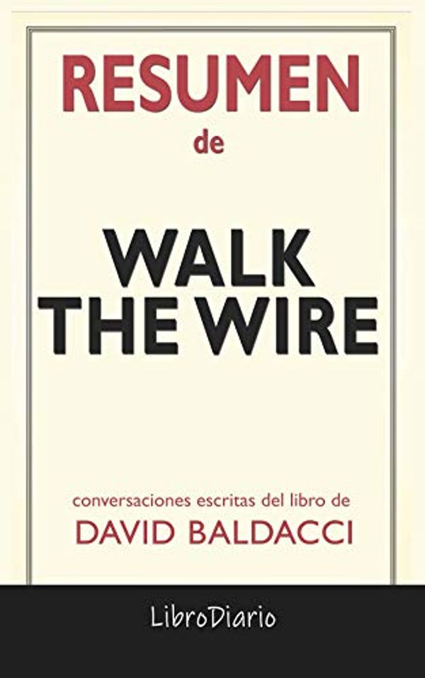 Cover Art for B08WM31HRB, Resumen De Walk The Wire de David Baldacci: Conversaciones Escritas (Spanish Edition) by LibroDiario