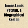 Cover Art for 9781154751093, James Louis Petigru. a Biographical Sketch by William J. Grayson
