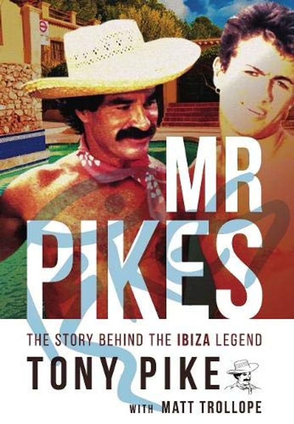 Cover Art for 9780992939786, Mr Pikes: The Story Behind The Ibiza Legend by Tony Pike, Matt Trollope