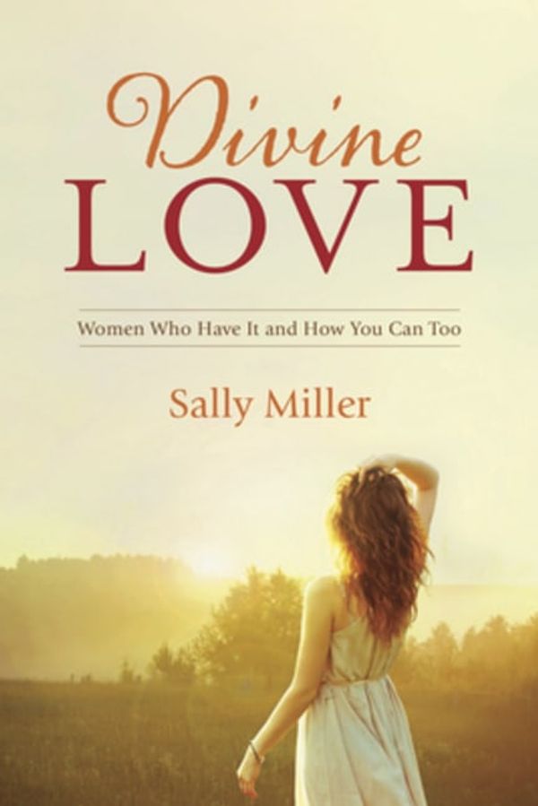 Cover Art for 9781596694156, Divine Love: Women Who Have It and How You Can Too by Sally Miller