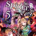 Cover Art for 9781975301941, So I'm a Spider, So What?, Vol. 5 (Light Novel) (So I'm a Spider, So What? (Light Novel)) by Okina Baba