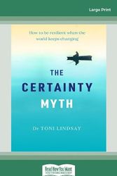 Cover Art for 9781038720726, The Certainty Myth: How to be resilient when the world keeps changing by Dr. Toni Lindsay
