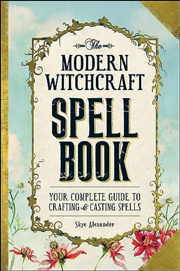 Cover Art for B0195QVOEU, The Modern Witchcraft Spell Book: Your Complete Guide to Crafting and Casting Spells by Skye Alexander