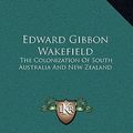 Cover Art for 9781163511152, Edward Gibbon Wakefield by R Garnett