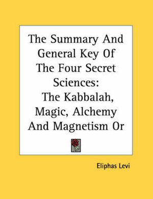 Cover Art for 9781430406631, The Summary and General Key of the Four Secret Sciences by Eliphas Levi