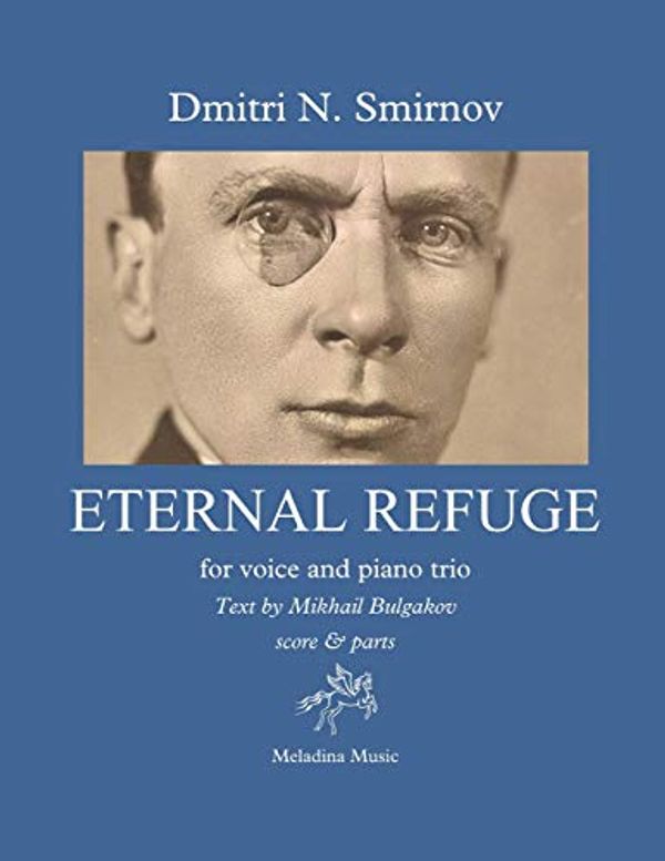 Cover Art for 9781096370161, Eternal Refuge for voice and piano trio: Text by Mikhail Bulgakov from the novel The Master and Margarita score & parts by Smirnov, Dmitri N