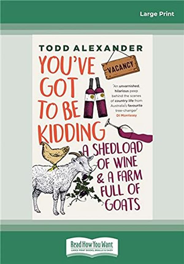 Cover Art for 9780369344410, You've Got To Be Kidding: a shedload of wine & a farm full of goats by Todd Alexander