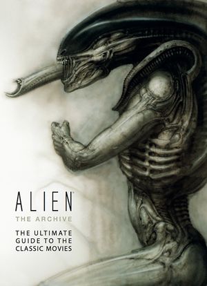 Cover Art for 9781783291045, Alien the Archive: The Ultimate Guide to the Classic Movies by Titan Books