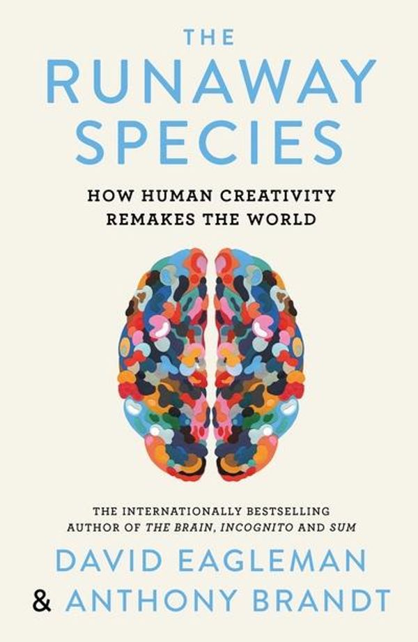 Cover Art for 9780857862082, The Runaway Species: How Human Creativity Remakes the World by David Eagleman