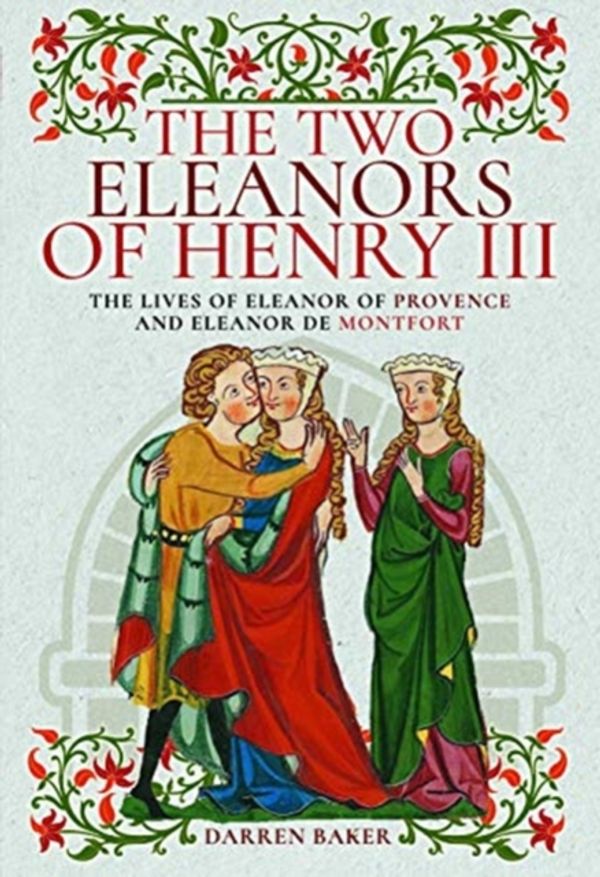 Cover Art for 9781526747518, Two Eleanors of Henry III: The Lives of Eleanor of Provence and Eleanor de Montfort by Darren Baker