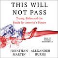 Cover Art for B09MDNL6J8, This Will Not Pass: Trump, Biden and the Battle for American Democracy by Jonathan Martin, Alexander Burns