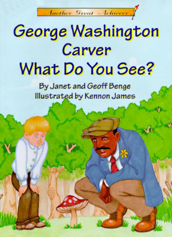 Cover Art for 9781575371023, George Washington Carver, What Do You See? by Janet Benge, Geoff Benge