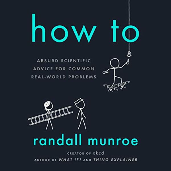 Cover Art for B07NGFZBGL, How To: Absurd Scientific Advice for Common Real-World Problems by Randall Munroe