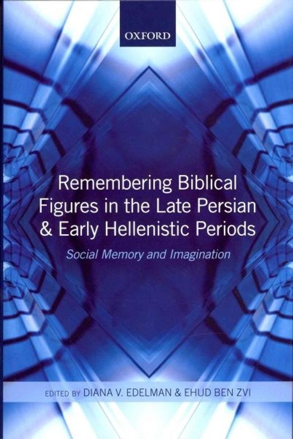 Cover Art for 9780199664160, Remembering Biblical Figures in the Late Persian and Early Hellenistic Periods by Diana V. Edelman