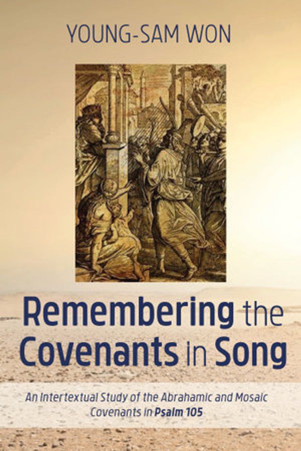 Cover Art for 9781532681202, Remembering the Covenants in Song: An Intertextual Study of the Abrahamic and Mosaic Covenants in Psalm 105 by Young-Sam Won