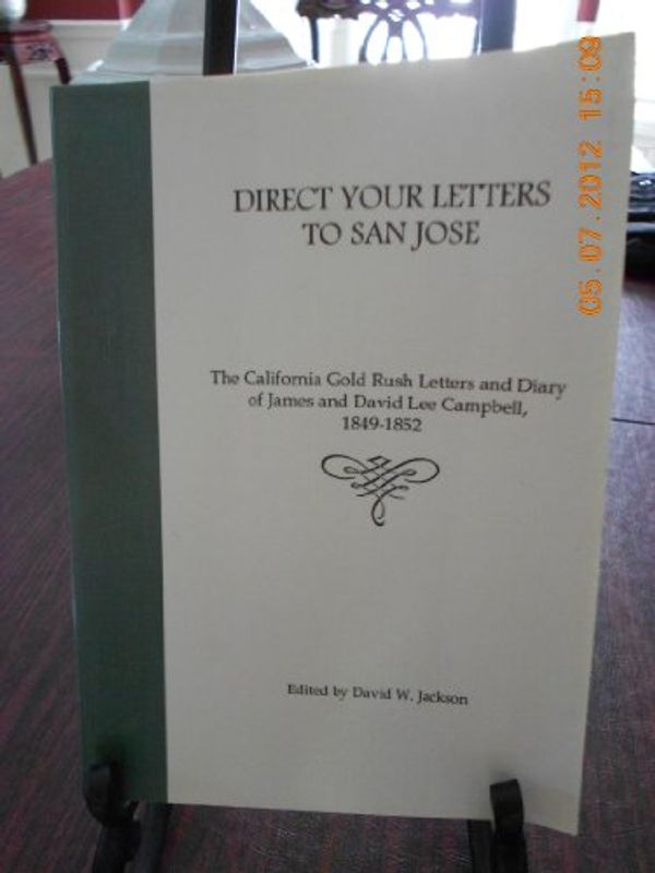 Cover Art for 9780970430892, Direct Your Letters to San Jose: The California Gold Rush Letters of James & David Lee Campbell, 1849-1852 by James Campbell, David W. Jackson, David Lee Campbell