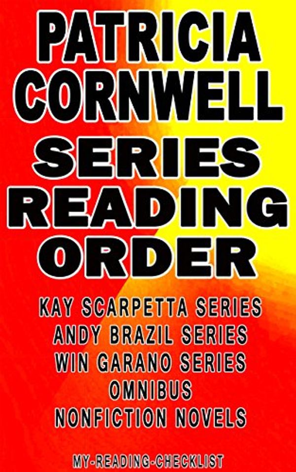 Cover Art for B00XO12P46, PATRICIA CORNWELL: SERIES READING ORDER: MY READING CHECKLIST: KAY SCARPETTA SERIES, ANDY BRAZIL SERIES, WIN GARANO SERIES, PATRICIA CORNWELL’S NONFICTION NOVELS AND CHILDREN'S BOOKS by My Reading Checklist