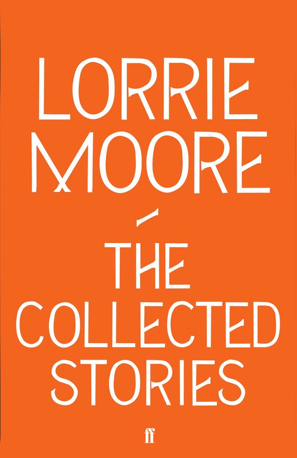 Cover Art for 9780571239344, Collected Stories of Lorrie Moore by Lorrie Moore