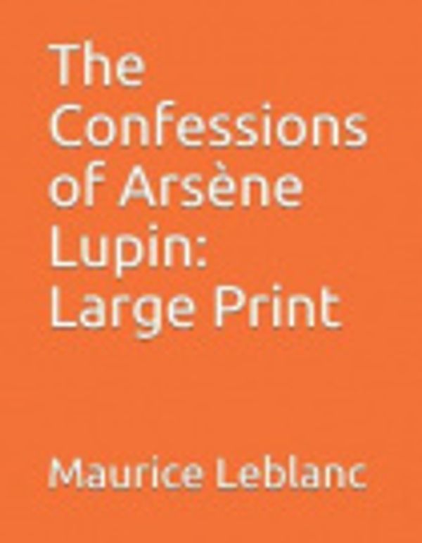 Cover Art for 9781099442889, The Confessions of Ars�ne Lupin by Maurice LeBlanc
