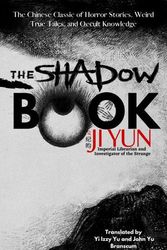 Cover Art for 9781953124012, The Shadow Book of Ji Yun: The Chinese Classic of Weird True Tales, Horror Stories, and Occult Knowledge by Yun Ji