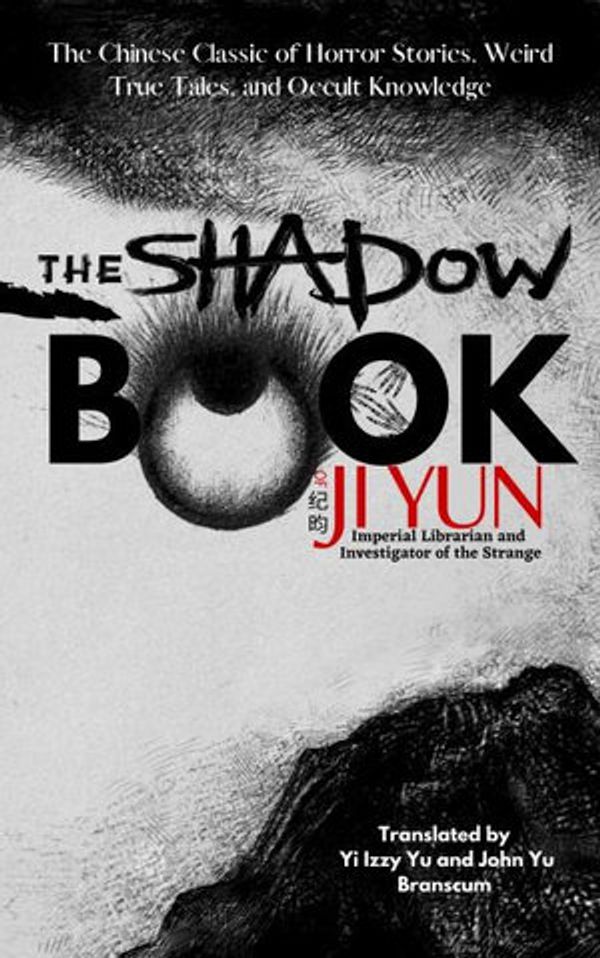 Cover Art for 9781953124012, The Shadow Book of Ji Yun: The Chinese Classic of Weird True Tales, Horror Stories, and Occult Knowledge by Yun Ji