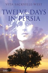 Cover Art for 9781845119331, Twelve Days in Persia by Vita Sackville-West