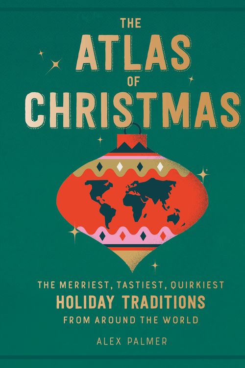 Cover Art for 9780762470396, The Atlas of Christmas: The Merriest, Tastiest, Quirkiest Holiday Traditions from Around the World by Alex Palmer