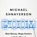 Cover Art for B07H31Z1YW, Boom: Mad Money, Mega Dealers, and the Rise of Contemporary Art by Michael Shnayerson