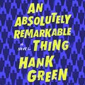 Cover Art for B079DYXPXY, An Absolutely Remarkable Thing by Hank Green