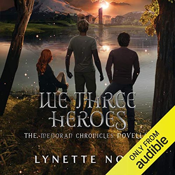 Cover Art for B07ND1RP9K, We Three Heroes: The Medoran Chronicles, Book 4.5 by Lynette Noni