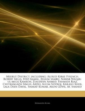 Cover Art for 9781244606210, Meerut District, including: Alfred Kirke Ffrench, Robert Kells, Syed Kamal, Begum Samru, Nawab Waqar-ul-mulk Kamboh, Ziauddin Ahmed, Fahmida Riaz, ... Dayal, Sharat Kumar, Arun Govil, M. Shahid by Hephaestus Books