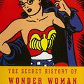 Cover Art for 8601410737573, Secret History Of Wonder Woman, The by Jill Lepore