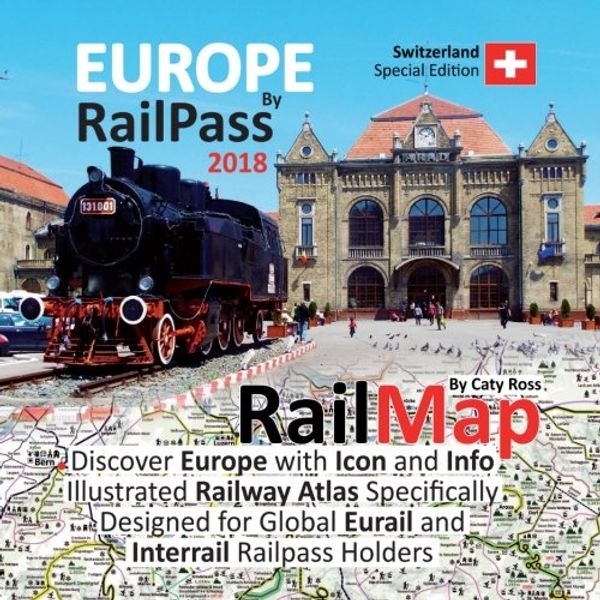 Cover Art for 9781911165095, Europe by RailPass 2018: Discover Europe with Icon and Info Illustrated Railway Atlas Specifically Designed for Global Eurail and Interrail Railpass Holders - Switzerland Special Edition by Caty Ross