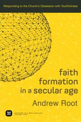 Cover Art for 9780801098468, Faith Formation in a Secular Age: Responding to the Church's Obsession with Youthfulness (Ministry in a Secular Age) by Andrew Root