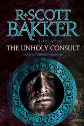 Cover Art for 9780356508719, The Unholy Consult: Book Four of the Aspect-Emperor series by R. Scott Bakker