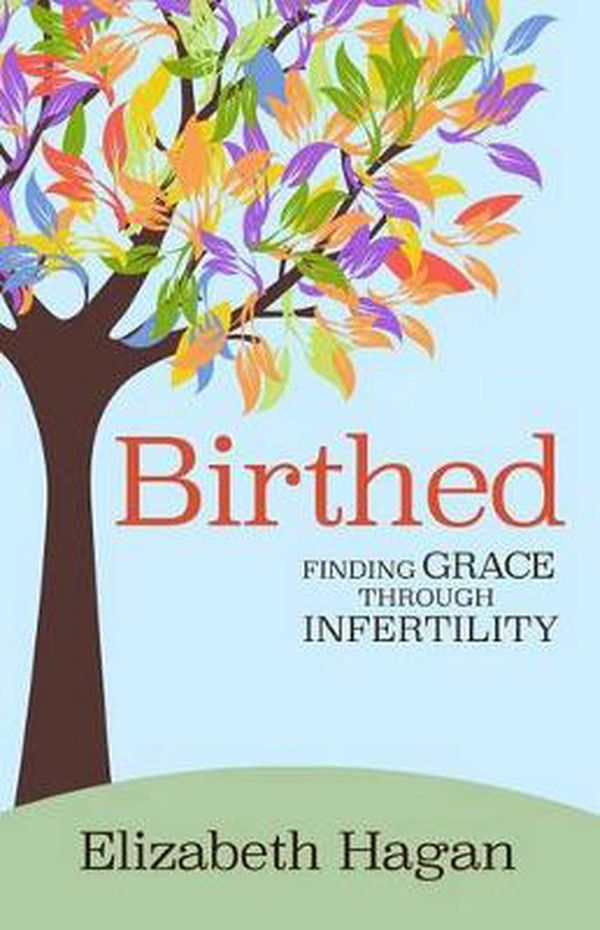 Cover Art for 9780827203112, BirthedFinding Grace Through Infertility by Elizabeth Hagan