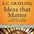 Cover Art for 9780753826188, Ideas That Matter: A Personal Guide for the 21st Century by A.C. Grayling