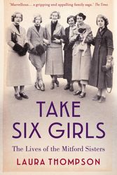 Cover Art for 9781784970895, Take Six Girls: The Lives of the Mitford Sisters by Laura Thompson