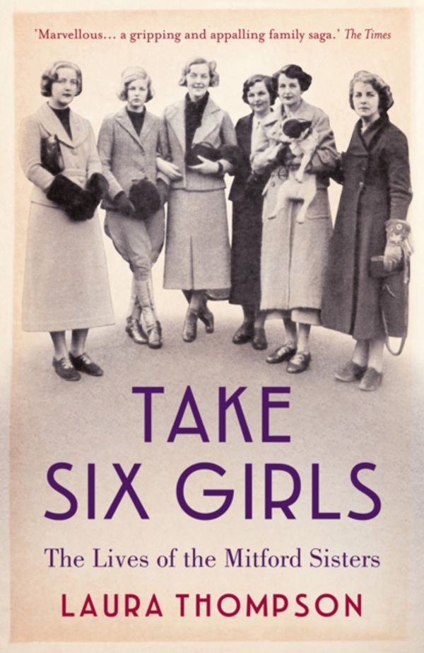 Cover Art for 9781784970895, Take Six Girls: The Lives of the Mitford Sisters by Laura Thompson