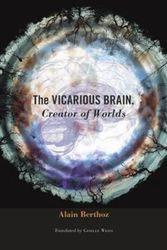 Cover Art for 9780674088955, The Vicarious Brain, Creator of Worlds by Alain Berthoz