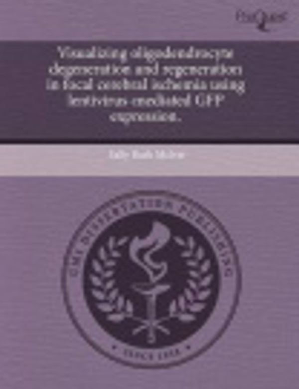 Cover Art for 9781243552235, Visualizing Oligodendrocyte Degeneration and Regeneration in Focal Cerebral Ischemia Using Lentivirus-Mediated Gfp Expression. by Sally Ruth McIver