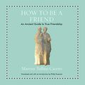 Cover Art for 9781684414741, How to Be a Friend: An Ancient Guide to True Friendship by Marcus Tullius Cicero